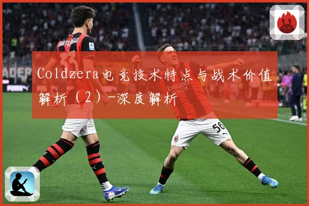 Coldzera电竞技术特点与战术价值解析（2）-深度解析