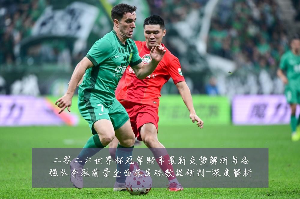 二零二六世界杯冠军赔率最新走势解析与各强队夺冠前景全面深度观数据研判-深度解析