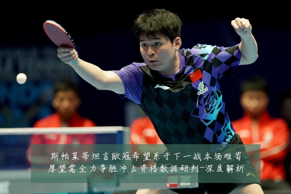 斯帕莱蒂坦言欧冠希望系于下一战本场难寄厚望需全力争胜冲击资格数据研判-深度解析