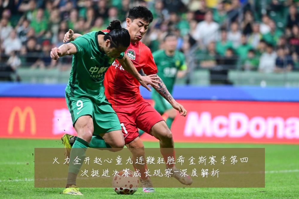 火力全开赵心童九连鞭狂胜希金斯赛季第四次挺进决赛成长观察-深度解析