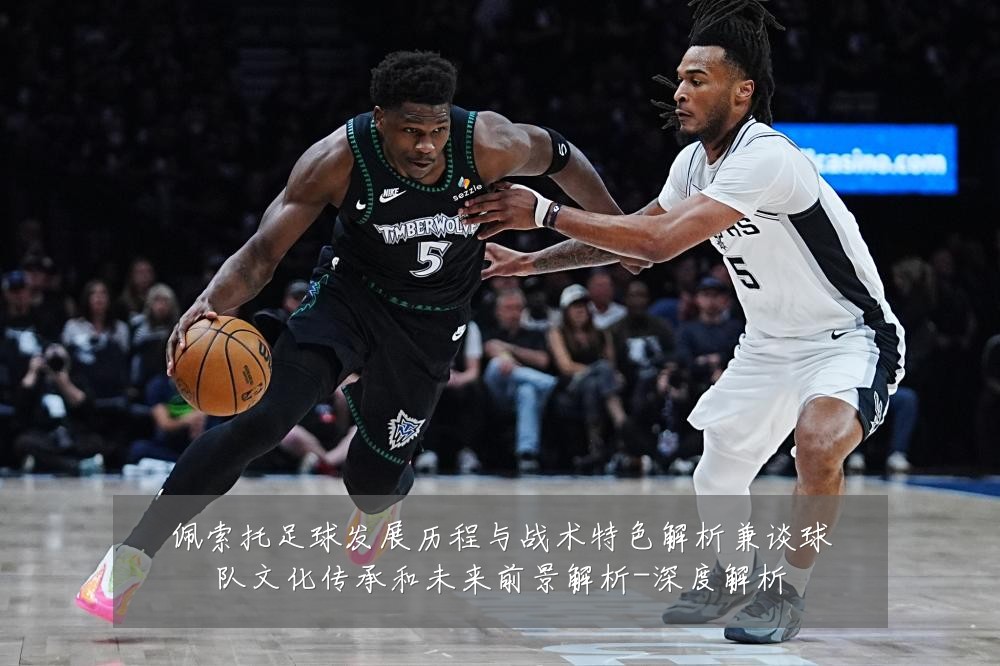 佩索托足球发展历程与战术特色解析兼谈球队文化传承和未来前景解析-深度解析